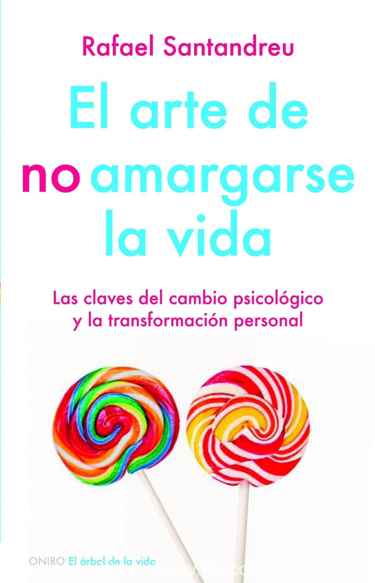El arte de no amargarse la vida: Las claves del cambio psicológico y la transformación personal