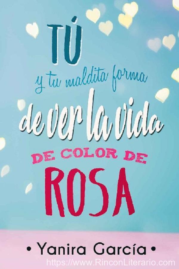 Tú y tu maldita forma de ver la vida de color de rosa